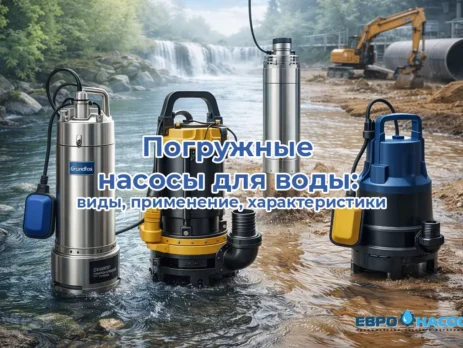 Погружные насосы для воды: виды, применение, характеристики
